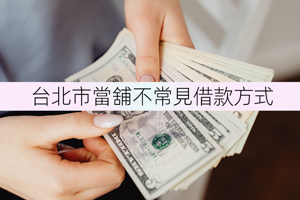 台北市當舖不常見借款方式